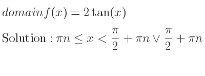 The domain of f(x)=2tan(x) is pin<= x< pi/2+pin\lor pi/2+pin<x<pi+pin